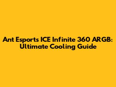 Ant Esports ICE Infinite 360 ARGB: Ultimate Cooling Guide