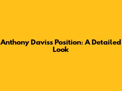 Anthony Davis's Position: A Detailed Look