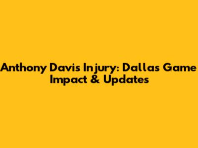 Anthony Davis Injury: Dallas Game Impact & Updates