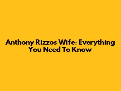 Anthony Rizzo's Wife: Everything You Need To Know