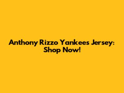 Anthony Rizzo Yankees Jersey: Shop Now!