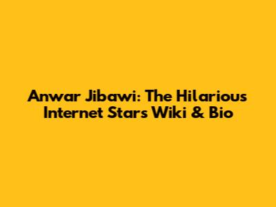 Anwar Jibawi: The Hilarious Internet Star's Wiki & Bio