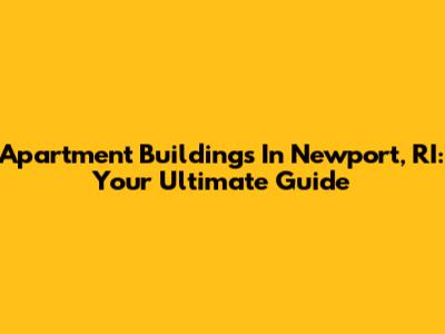 Apartment Buildings In Newport, RI: Your Ultimate Guide