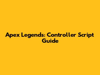 Apex Legends: Controller Script Guide