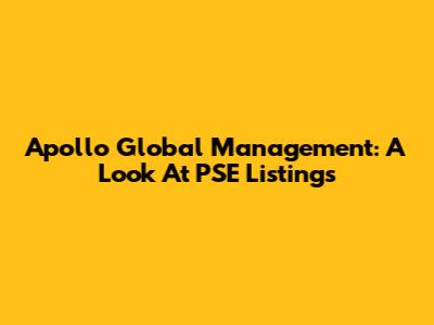 Apollo Global Management: A Look At PSE Listings