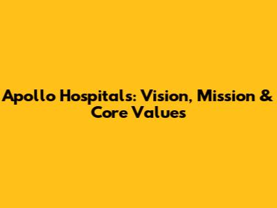 Apollo Hospitals: Vision, Mission & Core Values