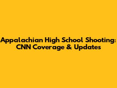 Appalachian High School Shooting: CNN Coverage & Updates