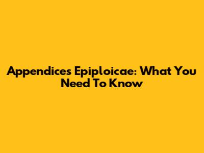 Appendices Epiploicae: What You Need To Know