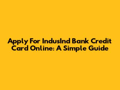 Apply For IndusInd Bank Credit Card Online: A Simple Guide