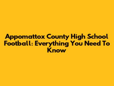 Appomattox County High School Football: Everything You Need To Know
