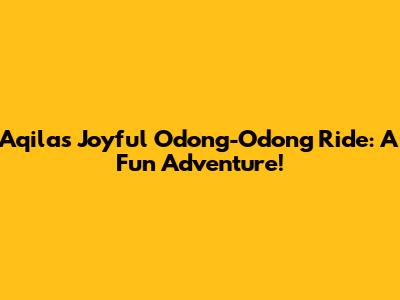 Aqila's Joyful Odong-Odong Ride: A Fun Adventure!