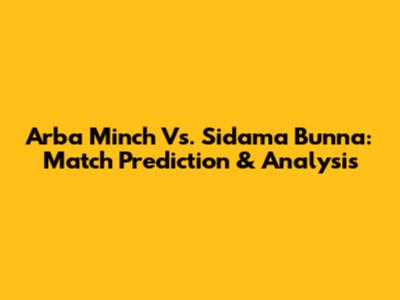 Arba Minch Vs. Sidama Bunna: Match Prediction & Analysis