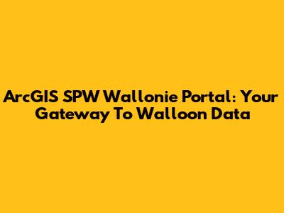 ArcGIS SPW Wallonie Portal: Your Gateway To Walloon Data