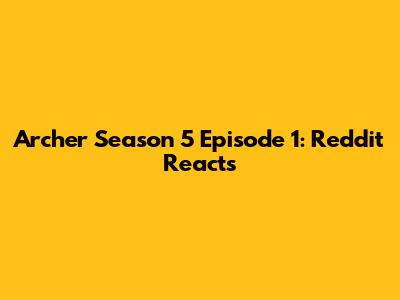 Archer Season 5 Episode 1: Reddit Reacts