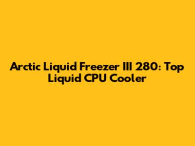 Arctic Liquid Freezer III 280: Top Liquid CPU Cooler