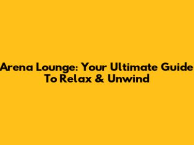 Arena Lounge: Your Ultimate Guide To Relax & Unwind