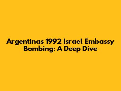 Argentina's 1992 Israel Embassy Bombing: A Deep Dive