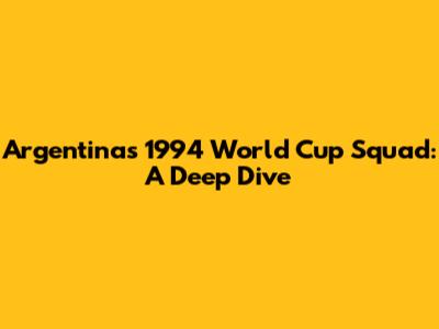 Argentina's 1994 World Cup Squad: A Deep Dive