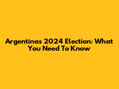 Argentina's 2024 Election: What You Need To Know