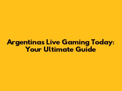 Argentina's Live Gaming Today: Your Ultimate Guide