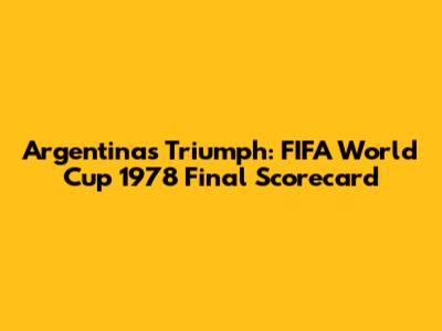 Argentina's Triumph: FIFA World Cup 1978 Final Scorecard