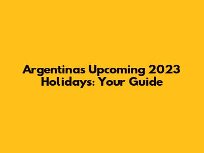 Argentina's Upcoming 2023 Holidays: Your Guide