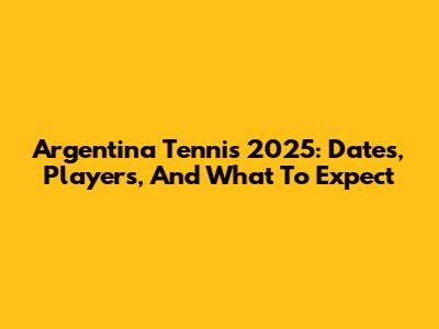 Argentina Tennis 2025: Dates, Players, And What To Expect