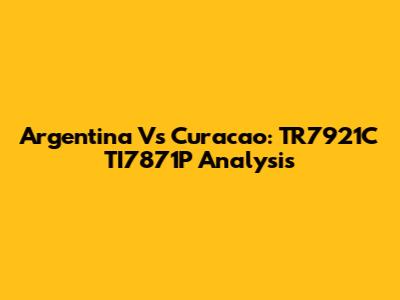 Argentina Vs Curacao: TR7921C TI7871P Analysis