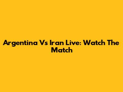 Argentina Vs Iran Live: Watch The Match