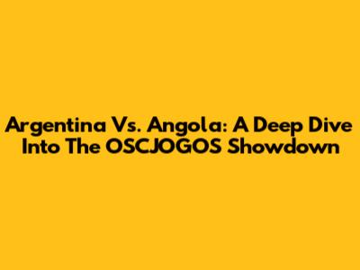 Argentina Vs. Angola: A Deep Dive Into The OSCJOGOS Showdown