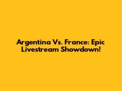 Argentina Vs. France: Epic Livestream Showdown!