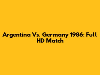 Argentina Vs. Germany 1986: Full HD Match