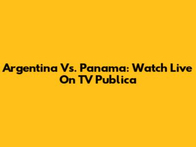 Argentina Vs. Panama: Watch Live On TV Publica