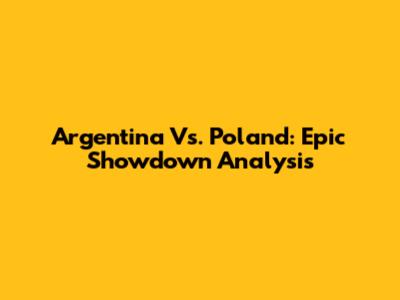 Argentina Vs. Poland: Epic Showdown Analysis