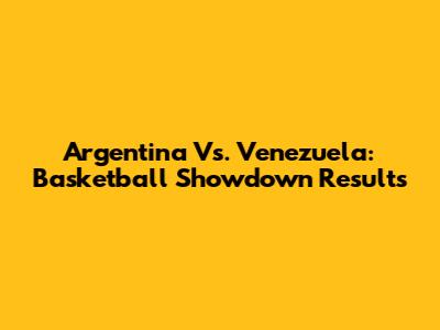 Argentina Vs. Venezuela: Basketball Showdown Results
