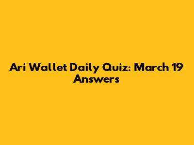 Ari Wallet Daily Quiz: March 19 Answers