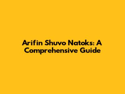 Arifin Shuvo Natoks: A Comprehensive Guide