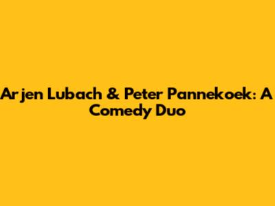Arjen Lubach & Peter Pannekoek: A Comedy Duo