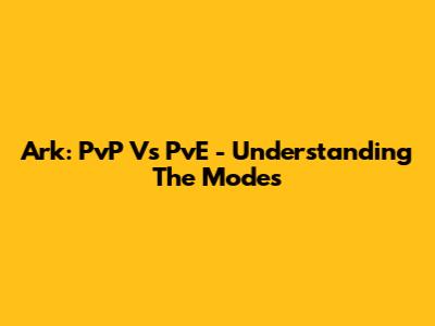 Ark: PvP Vs PvE - Understanding The Modes