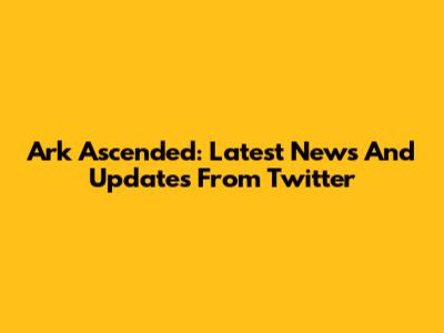 Ark Ascended: Latest News And Updates From Twitter