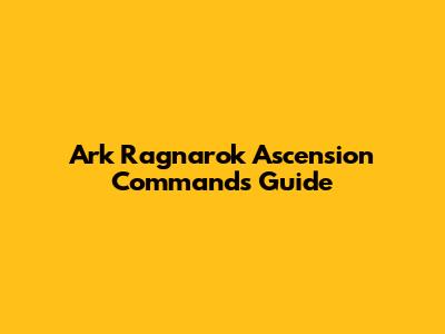 Ark Ragnarok Ascension Commands Guide