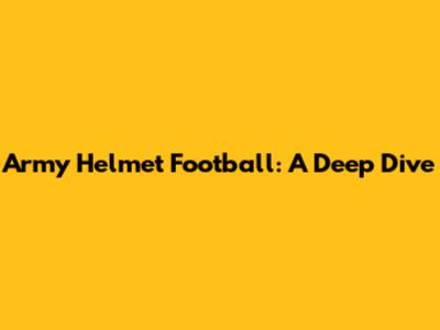 Army Helmet Football: A Deep Dive