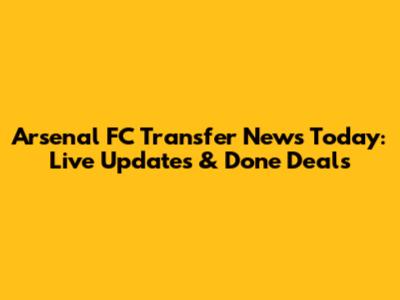 Arsenal FC Transfer News Today: Live Updates & Done Deals