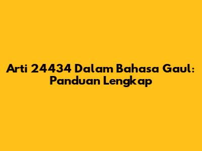 Arti 24434 Dalam Bahasa Gaul: Panduan Lengkap