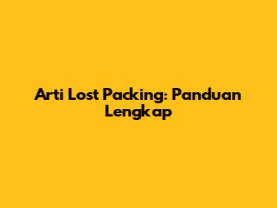 Arti Lost Packing: Panduan Lengkap