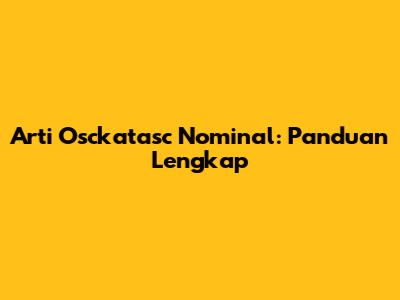 Arti Osckatasc Nominal: Panduan Lengkap