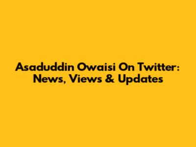 Asaduddin Owaisi On Twitter: News, Views & Updates
