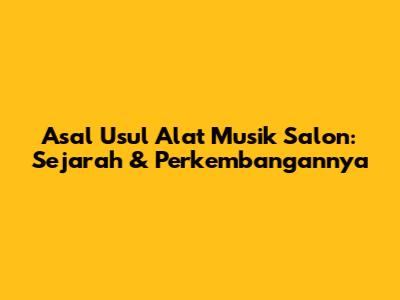 Asal Usul Alat Musik Salon: Sejarah & Perkembangannya