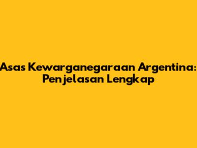 Asas Kewarganegaraan Argentina: Penjelasan Lengkap