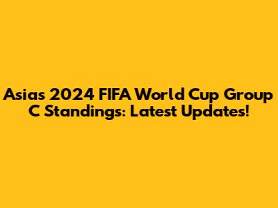 Asia's 2024 FIFA World Cup Group C Standings: Latest Updates!